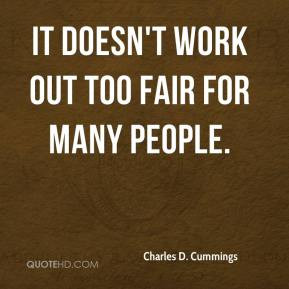 Charles D. Cummings - It doesn't work out too fair for many people.