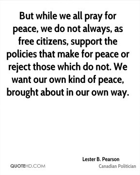But while we all pray for peace, we do not always, as free citizens ...