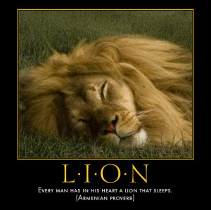 Every man has in his heart a lion that sleeps.