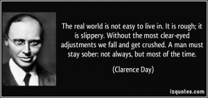 ... man must stay sober: not always, but most of the time. - Clarence Day
