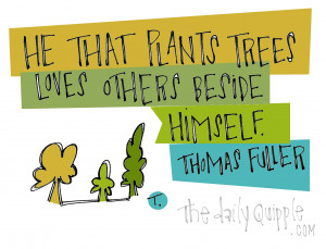 ... day quipple arbor day quotes environmental quote he that plants trees
