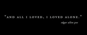 and all i loved, edgar allan poe, i loved alone, love, quote, text