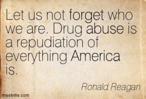 ... Who We Are. Drug Abuse Is A Repudiation Of Everything America Is