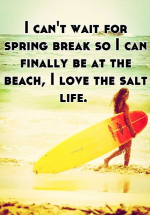... spring break so I can finally be at the beach, I love the salt life