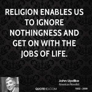 Religion enables us to ignore nothingness and get on with the jobs of ...