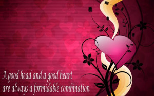 good head and a good heart are always a formidable combination.
