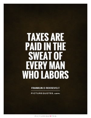 Tax Quotes Sweat Quotes Labor Quotes Franklin D Roosevelt Quotes Taxes ...