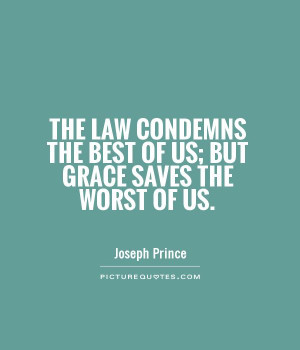 The law condemns the best of us; but grace saves the worst of us ...