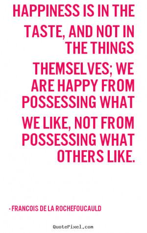 ... things themselves;.. Francois De La Rochefoucauld motivational quotes