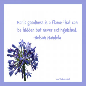 Man’s goodness is a flame that can be hidden but never extinguished.