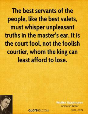 of the people, like the best valets, must whisper unpleasant truths ...