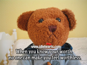 ... Quotes » When You Know Your Worth, No One Can Make You Feel Worthless