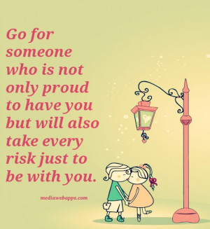 Go for someone who is not only proud to have you but will also take ...