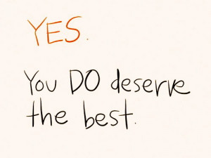 yes you do deserve the best
