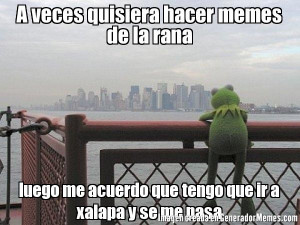 ... la rana luego me acuerdo que tengo que ir a xalapa y se me pasa - La