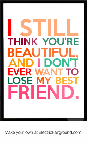 ... beautiful, and I don't ever want to lose my best friend. Framed Quote