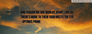 ... , like us, there's more to them than meets the eye. - Optimus Prime