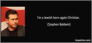 Jewish born-again Christian. - Stephen Baldwin