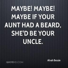 Alvah Bessie - Maybe! Maybe! Maybe if your aunt had a beard, she'd be ...