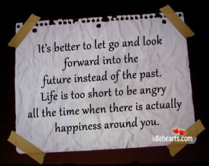 ... into the future instead of the past. Life is too short to be angry
