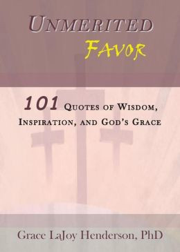 Unmerited Favor: 101 Quotes of Wisdom, Inspiration and God's Grace