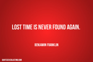 Lost time is never found again Benjamin Franklin quote