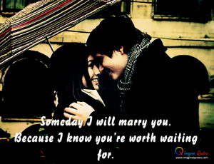 Someday I will marry you.Because I know you're worth waiting for.