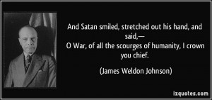 ... the scourges of humanity, I crown you chief. - James Weldon Johnson