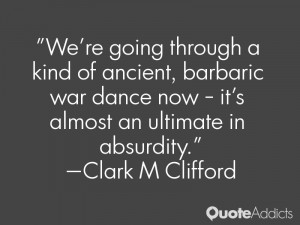 We're going through a kind of ancient, barbaric war dance now ...