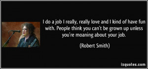... can't be grown up unless you're moaning about your job. - Robert Smith