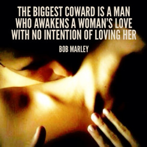 The biggest coward is a man who awakens a woman's love with no ...