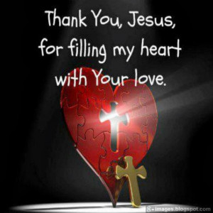 Thank You, Jesus, for filling my heart with your Love.