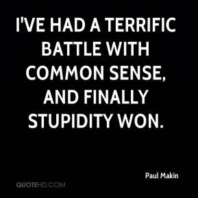 Paul Makin - I've had a terrific battle with common sense, and finally ...