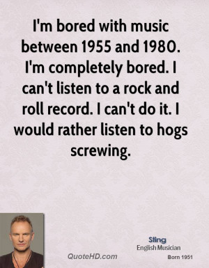 bored with music between 1955 and 1980. I'm completely bored. I ...