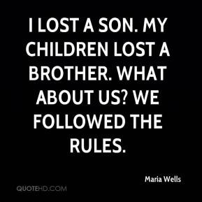 Maria Wells - I lost a son. My children lost a brother. What about us ...