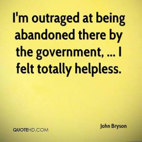 outraged at being abandoned there by the government, ... I felt ...