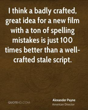 Alexander Payne - I think a badly crafted, great idea for a new film ...