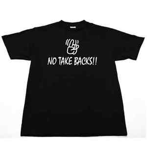 No-Take-Backs-funny-t-shirt-joke-novelty-silly-cool-S-M-L-XL-2XL-3XL ...