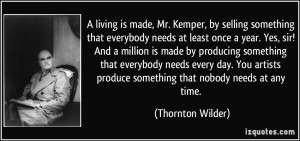 living is made, Mr. Kemper, by selling something that everybody ...