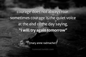 ... Roar Sometimes Courage Is The Quiet Voice At The Day - Courage Quote