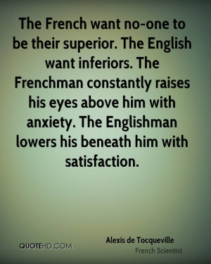 no-one to be their superior. The English want inferiors. The Frenchman ...