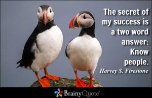 The secret of my success is a two word answer: Know people.