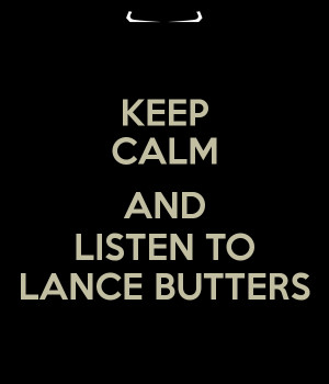 KEEP CALM AND LISTEN TO LANCE BUTTERS
