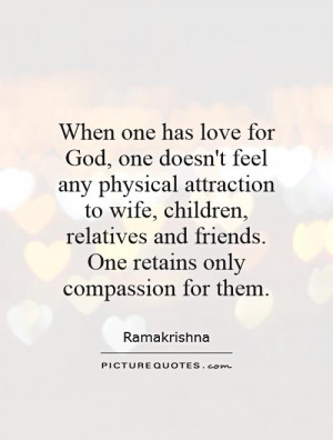 When one has love for God, one doesn't feel any physical attraction to ...