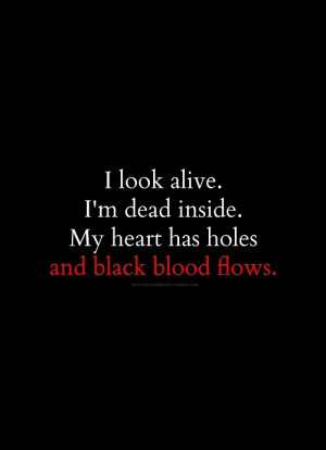 look alive. I'm dead inside. My heart has holes and black blood ...