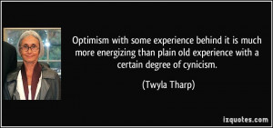 ... plain old experience with a certain degree of cynicism. - Twyla Tharp