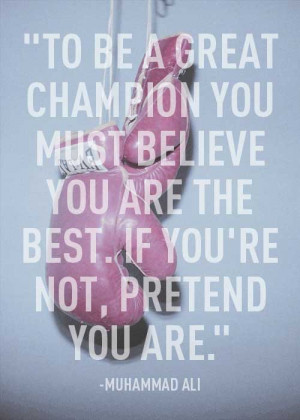 To be a great champion you must believe you are the best. If you’re ...