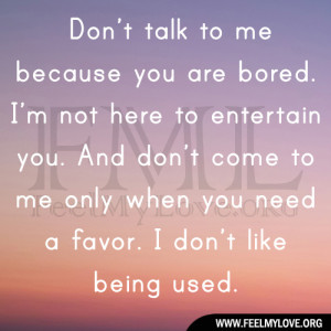 don t talk to me because you are bored i m not here to entertain you ...