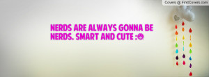 Nerds are always gonna be nerds. Smart Profile Facebook Covers