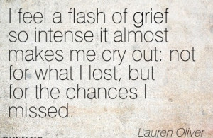 ... , Not For What I Lost, But For The Chances I Missed. - Lauren Oliver